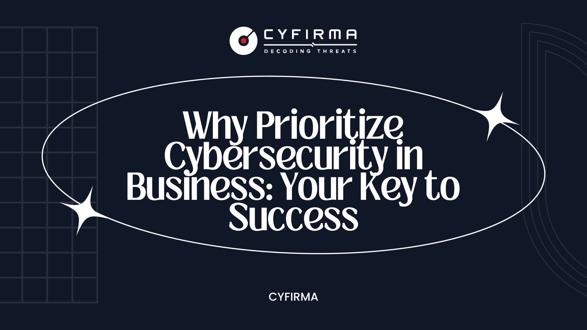 Why Prioritize Cybersecurity in Business: Your Key to Success