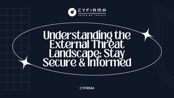 Understanding the External Threat Landscape: Stay Secure & Informed