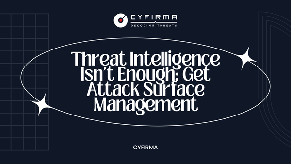 Threat Intelligence Isn't Enough: Get Attack Surface Management